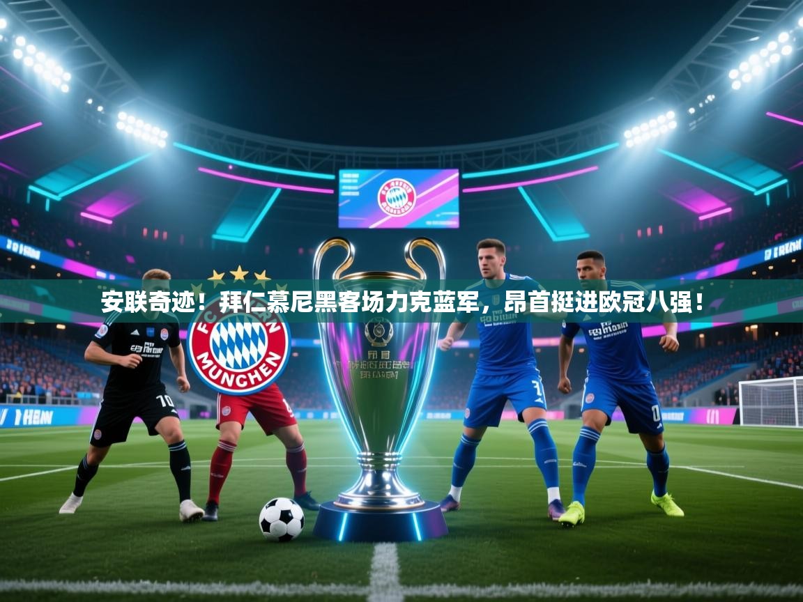 安联奇迹！拜仁慕尼黑客场力克蓝军，昂首挺进欧冠八强！  第1张